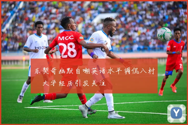 东契奇幽默自嘲英语水平调侃八村塁大学经历引发关注